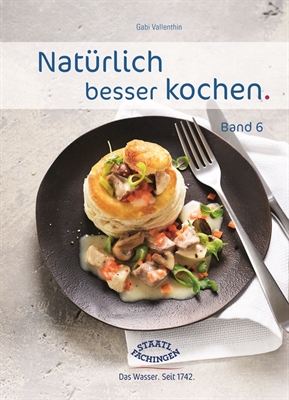Das neue Staatl. Fachingen Kochbuch: „Natürlich besser kochen – Band 6“ interpretiert Rezept-Klassiker neu